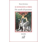 Il Novecento a Terni. Un secolo di passioni - 2022 - Edizioni Thy