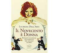 Il Novecento è donna. Ritratti di donne eccezionali del secolo scorso