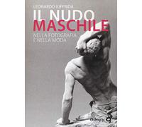 Il nudo maschile nella fotografia e nella moda. Ediz. illustrata