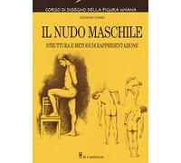 Il nudo maschile. Struttura e metodi di rappresentazione. Corso di disegno della figura umana. Ediz. illustrata