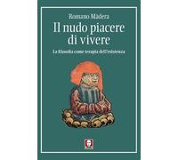 Il nudo piacere di vivere. La filosofia come terapia dell'esistenza - Màde...
