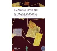Il nulla e la poesia. Alla fine dell'età della tecnica: Leopardi