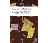 Il nulla e la poesia. Alla fine dell'età della tecnica: Leopardi