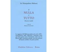 Il nulla è tutto. Discorsi inediti - Nisargadatta Maharaj