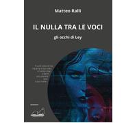Libri Ralli Matteo - Il Nulla Tra Le Voci. Gli Occhi Di Ley