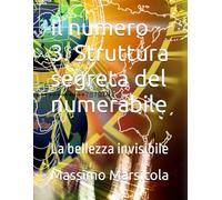 Il numero 3. Struttura segreta del numerabile: La bellezza invisibile