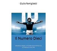 Il Numero Dieci: Maradona e Napoli, La Più Bella Storia d'Amore Tra un Calciatore e una Città