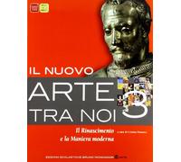 Il nuovo arte tra noi. Per le Scuole superiori. Con espansione online. Il rinascimento e la maniera moderna (Vol. 3)