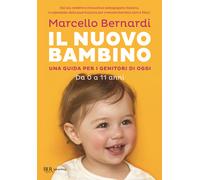 Il nuovo bambino. Una guida per i genitori di oggi. Da 0 a 11 ann