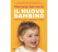 Il nuovo bambino. Una guida per i genitori di oggi. Da 0 a 11 anni