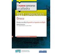 Il nuovo concorso a cattedra. Test commentati Greco. Ampia raccolta di quesiti a risposta multipla. Classe A13. Con software di simulazione