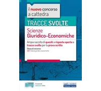 Il nuovo concorso a cattedra. Tracce svolte scienze giuridico-economiche. Ampia raccolta di quesiti a risposta aperta e tracce svolte per la prova scritta per la classe di concorso A46 (scienze g...