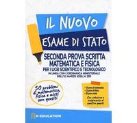 Il nuovo esame di Stato. Seconda prova scritta matematica e fisica per i Licei scientifico e tecnologico. In linea con l'ordinanza ministeriale dell'11 marzo 2019, n. 205
