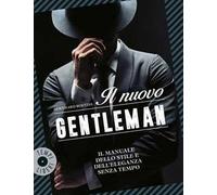 Il nuovo gentleman. Il manuale dello stile e dell'eleganza senza tempo