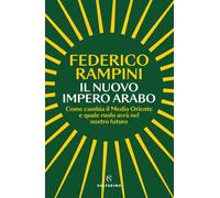 Il nuovo impero arabo. Come cambia il Medio Oriente e quale ruolo