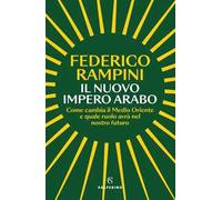 Il nuovo impero arabo. Come cambia il Medio Oriente e quale ruolo avrà nel nostro futuro