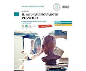 Il nuovo linguaggio plastico. Corso di discipline plastiche e scultoree. Per le Scuole superiori