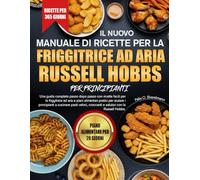 IL NUOVO MANUALE DI RICETTE PER LA FRIGGITRICE AD ARIA RUSSELL HOBBS PER PRINCIPIANTI: Una guida completa passo dopo passo con ricette facili per la ... principianti a cucinare pasti veloci, croccan