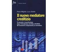 Il nuovo mediatore creditizio. Il mercato e la professione dopo l'introduzione del Dlgs 141/2010. Gli strumenti a disposizione, la normativa
