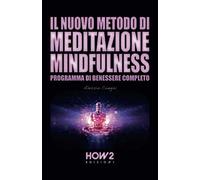 IL NUOVO METODO DI MEDITAZIONE MINDFULNESS: Programma di Benessere Completo