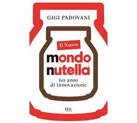 Il nuovo mondo Nutella. 60 anni di innovazione