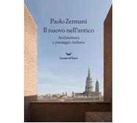 Il nuovo nell'antico. Architettura e paesaggio italiano - Zermani Paolo