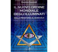 Il nuovo ordine mondiale degli Illuminati. Dalla preistoria al XX secolo