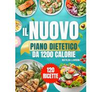 IL NUOVO PIANO DIETETICO DA 1200 CALORIE: Raggiungi i Tuoi Obiettivi di Perdita di Peso con Ricette Pratiche da 1200 Calorie e un Piano Alimentare ... 45 Giorni per Risultati Visibili e Duraturi
