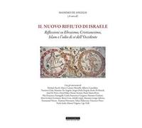 Il nuovo rifiuto di Israele. Riflessioni su ebraismo, cristianesimo, islam e l'odio di sé dell'occidente