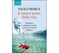 Il nuovo senso della vita. Aiutiamoci a cambiare il mondo prima che il mondo cambi noi