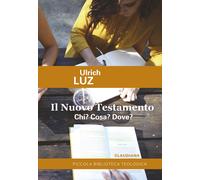Il Nuovo Testamento. Chi? Cosa? Dove? - Luz Ulrich