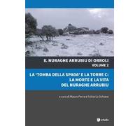 Il nuraghe Arrubiu di Orroli. Con DVD-ROM. Vol. 2: La «tomba della spada» e la torre C: la morte e la vita del nuraghe Arrubiu