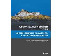 Il nuraghe Arrubiu di Orroli. Vol. 1: La torre centrale e il cortile B: il cuore del gigante rosso