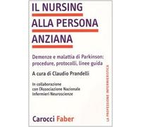 Il nursing alla persona anziana. Demenze e malattia di Parkinson: procedure, protocolli, linee guida