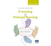 Il nursing è Primary Nursing. Governare l'organizzazione della cura infermieristica