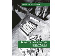 Il nutrimento dei contadini. Storie e preparazioni - Galiffa Francesco
