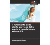 Il nutrimento delle piante proviene dallo spazio e non dal suolo Volume XII
