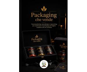 Il packaging che vende: Neuromarketing, neurodesign e copywriting per trasformare il packaging nel miglior venditore del tuo prodotto