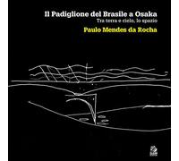 Il padiglione del Brasile a Osaka. Tra terra e cielo, lo spazio. Paulo Mendes da Rocha. Ediz. illustrata