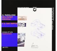 Il padiglione dell'Esprit nouveau e il suo doppio. Cronaca di una ricostruzione. Catalogo della mostra (Bologna)