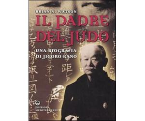 Il padre del judo. Una biografia di Jigoro Kano - Watson Brian N.