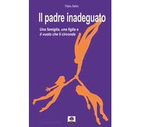 Il padre inadeguato. Una famiglia, una figlia fragile e il vuoto che li circonda