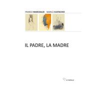 Il padre, la madre di Franco Marcoaldi, Marilù Eustachio, 2019, Edizioni Le Fa
