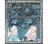 Il Padre Nostro. Spiegato da Enzo Bianchi. Ediz. illustrata