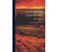Il Padrone Contadino: Osservazioni Agrario-critiche...