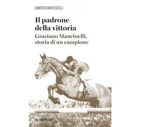 Il padrone della vittoria. Graziano Mancinelli, storia di un campione