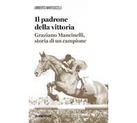 Il padrone della vittoria. Graziano Mancinelli, storia di un campione - Ma...