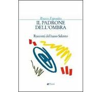 Il padrone dell'ombra. Racconti del basso Salento