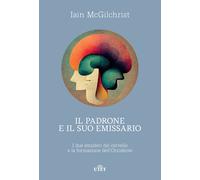 Il padrone e il suo emissario. I due emisferi del cervello e la formazione...