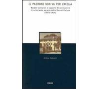 Il padrone non va per l'acqua. Assetti colturali e rapporti di produzione in un'azienda agraria della Bassa friulana (1875-1914)